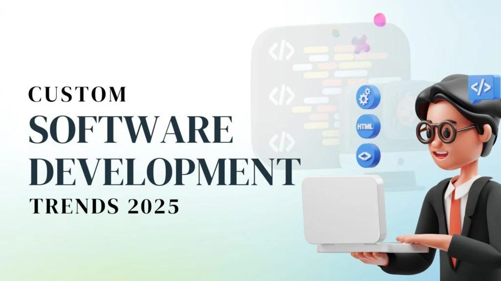 Custom Software Development Trends 2025- For your Business growth